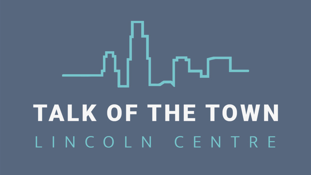 Talk of the Town Lincoln Centre
